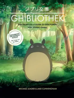 Die GHIBLIOTHEK: Der inoffizielle Guide zu den Filmen von Studio Ghibli (überarbeitete Neuausgabe)
